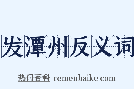 发潭州反义词是什么意思的图片